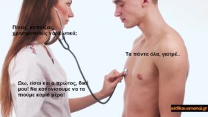 -Πίνεις, καπνίζεις, χρησιμοποιείς ναρκωτικά; -Τα πάντα όλα γιατρέ.. -Ωω, είσαι και ο πρώτος, δικέ μου! Να κανονίσουμε να τα πιούμε καμιά μέρα