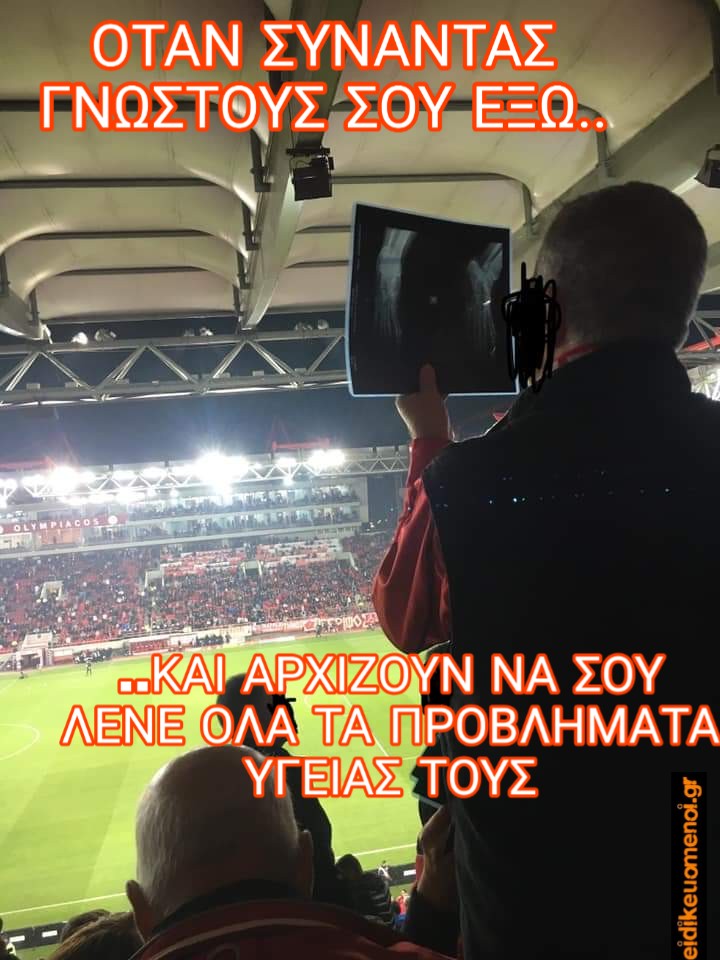Γήπεδο ακτινογραφία. Όταν συναντάς γνωστούς σου έξω και αρχίζουν να σου λένε όλα τα προβλήματα υγείας τους
